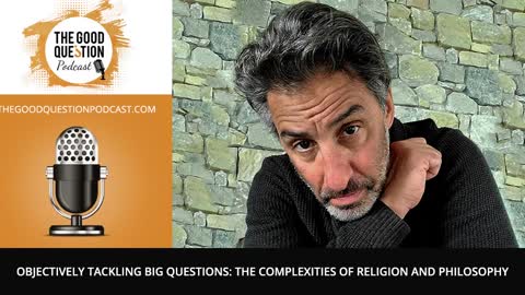 Objectively Tackling Big Questions: The Complexities Of Religion And Philosophy