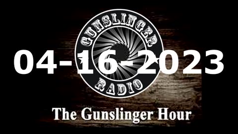 The Gunslinger Hour Radio Show LIVE 04-16-23