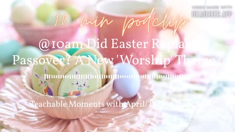 Did Easter Replace The Passover?A New Worship Theme?