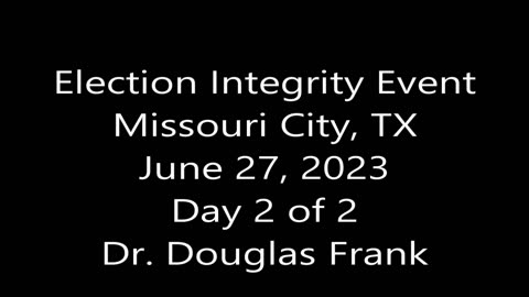 Video Series #3 of 4: Dr. Douglas Frank - Election Integrity Event - June 27, 2023 - Missouri City, TX