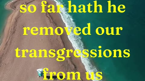 As far as the east is from the west, so far hath he removed our transgressions from us