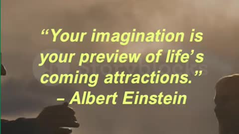 “Your imagination is your preview of life’s coming attractions.” – Albert Einstein