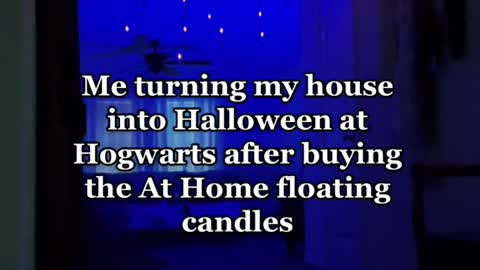 Me turning my house into Halloween at Hogwarts after buying the At Home floating candles