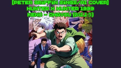 [Peter Griffin sings/AI Cover] Hunter x Hunter (1999) Opening | Keno - Ohayou (おはよう)