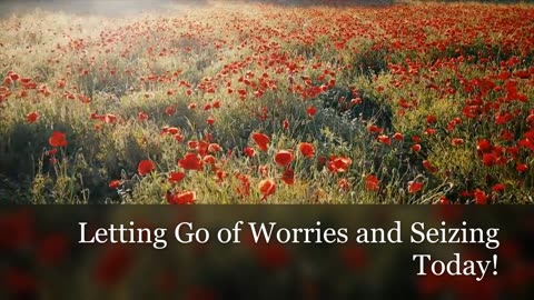 "Embracing the Present: Letting Go of Worries and Seizing Today"