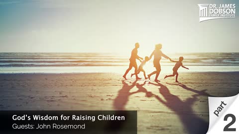 God’s Wisdom for Raising Children - Part 2 with Guest John Rosemond