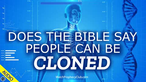 Does the Bible say People can be Cloned? 06/09/2021