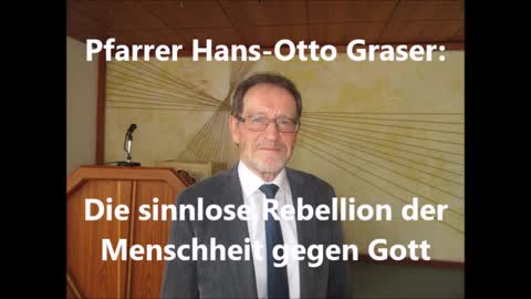 Die sinnlose Rebellion der Menschheit gegen Gott (Hans-Otto Graser)