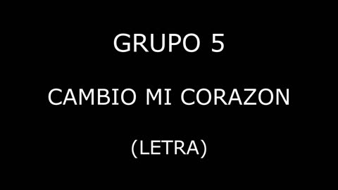 Grupo 5 - Cambio mi corazon (Letra/Lyrics)