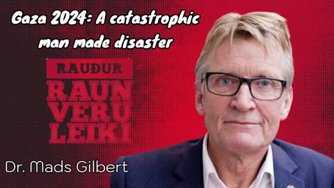 Dr. Mads Gilbert / Gaza 2024: A Catastrophic Man Made Disaster