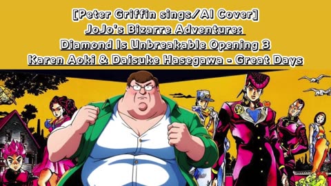 [Peter Griffin sings/AICover]JoJo'sBizarreAdventure:DU Op 3 KarenAoki & DaisukeHasegawa - Great Days