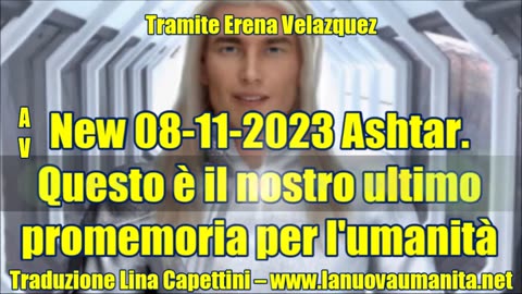 New 08-11-2023 Ashtar. Questo è il nostro ultimo promemoria per l'umanità.