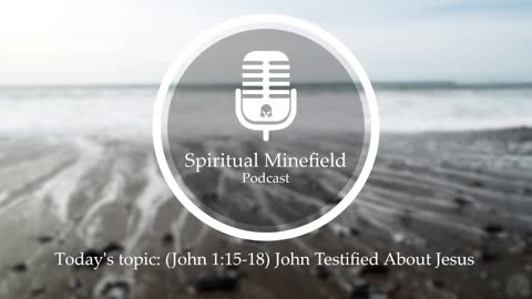 Podcast: (John 1:15-18) John Testified About Jesus