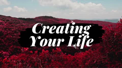 Creating Your Life