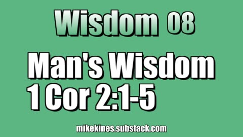 Wisdom 08: Man's Wisdom - 1 Corinthians 2:1-5