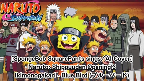 [SpongeBob Squarepants sings/AI Cover] Naruto:Shippuden Opening 3 Ikimono-Gakari - Blue Bird