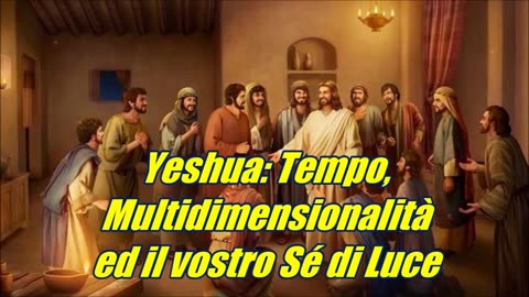 Yeshua: Tempo, Multidimensionalità ed il vostro Sé di Luce