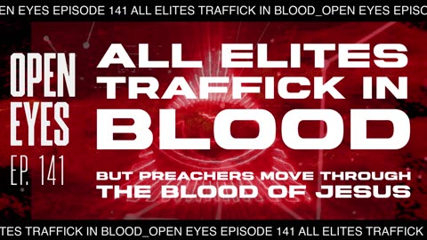 Open Eyes Ep. 141 - "All Elites Traffic In Blood."