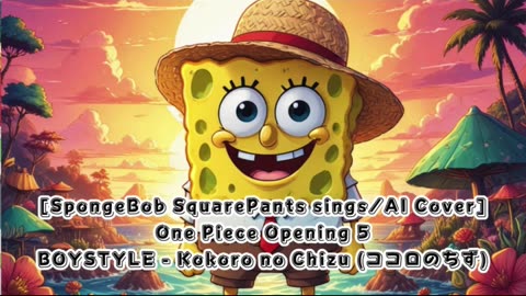 [SpongeBob Squarepants sings/AI Cover] One Piece Opening 5 BOYSTYLE - Kokoro no Chizu