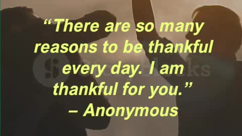 “There are so many reasons to be thankful every day. I am thankful for you.” — Anonymous