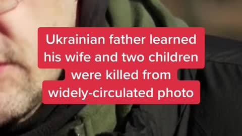 Ukrainian father learned his wife and two children were killed from widely-circulated photo