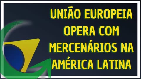 UNIÃO EUROPEIA OPERA COM MERCENÁRIOS NA AMÉRICA LATINA_HD by Saldanha - Endireitando Brasil