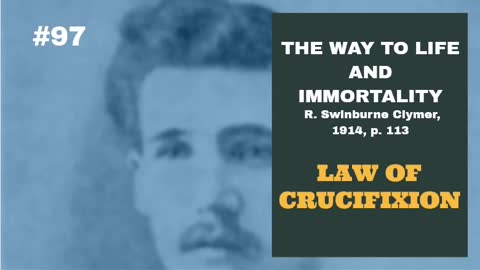 #97: LAW OF CRUCIFIXION: The Way To Life and Immortality, Reuben Swinburne Clymer, 1914, p. 113