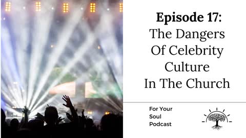 Episode 17- The Dangers Of Celebrity Culture In The Church