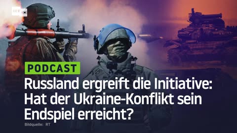 Russland ergreift die Initiative: Hat der Ukraine-Konflikt sein Endspiel erreicht?