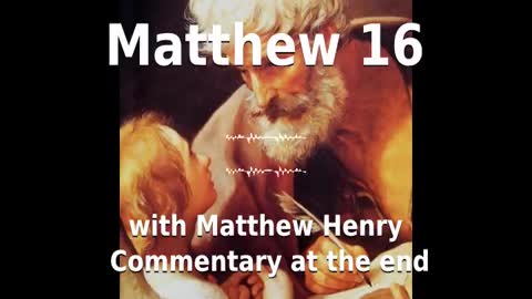 📖🕯 Holy Bible - Matthew 16 with Matthew Henry Commentary at the end.