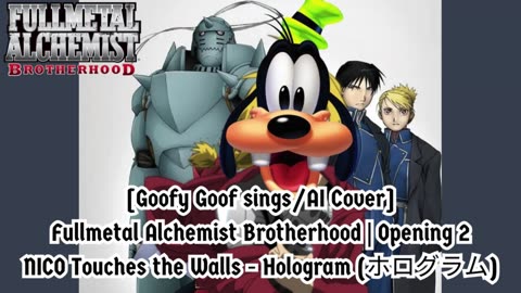 [Goofy Goof sings/AI Cover] Fullmetal Alchemist Brotherhood OP 2 Nico Touches the Walls - Hologram