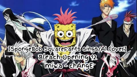 [SpongeBob Squarepants sings/AI Cover] Bleach Opening 12 miwa 『chAngE』