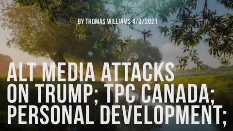 Alt Media attacks on Trump; TPC Canada; Personal development;