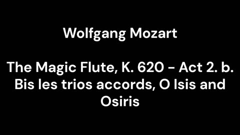 The Magic Flute, K. 620 - Act 2. b. Bis les trios accords, O Isis and Osiris