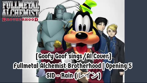 [Goofy Goof sings/AI Cover] Fullmetal Alchemist Brotherhood Opening 5 SID - Rain (レイン)