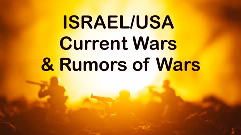 Israel/USA-Current Wars & Rumors of Wars