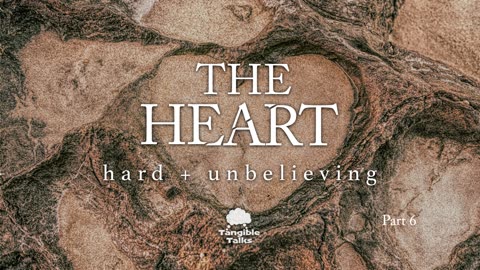 The Heart E6 - A Hard and Unbelieving Heart