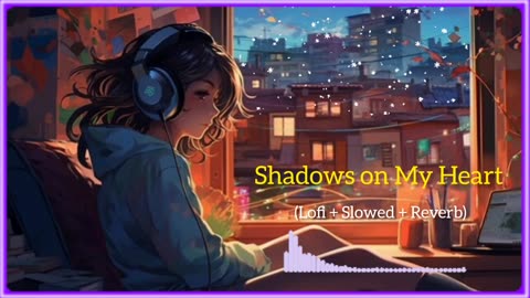 Shadows on My Heart Song | Mind Relax Lofi Song | New Song | Entertainment Videos