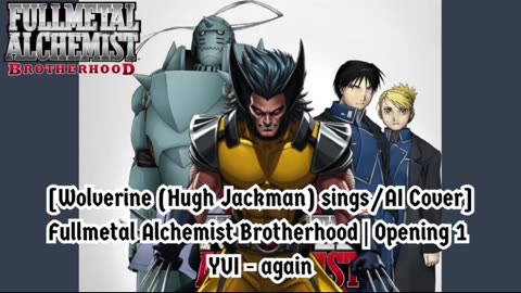 [Wolverine sings/AI Cover] Fullmetal Alchemist Brotherhood Opening 1 YUI - Again