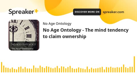 No Age Ontology - The mind tendency to claim ownership