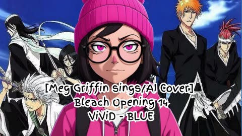 [Meg Griffin sings/AI Cover] Bleach Opening 14 ViviD - BLUE