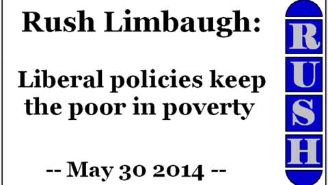 Rush Limbaugh: Liberal policies keep the poor in poverty (May 30 2014)