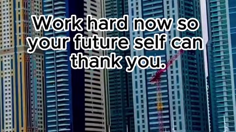 Work hard now so your future self can thank you.