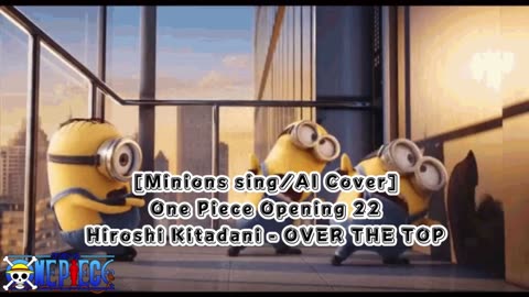 [Minions sing/AI Cover] One Piece Opening 22 Hiroshi Kitadani - OVER THE TOP