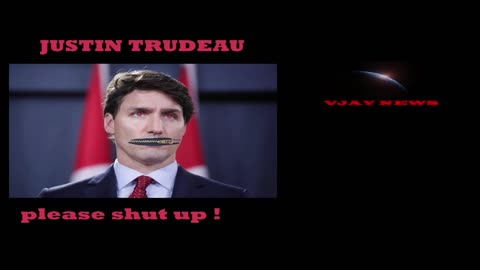 JUSTIN TRUDEAU PLEASE SHUT UP