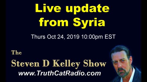 Live Update from Syria, The Steven D Kelley Show Oct-24-2019