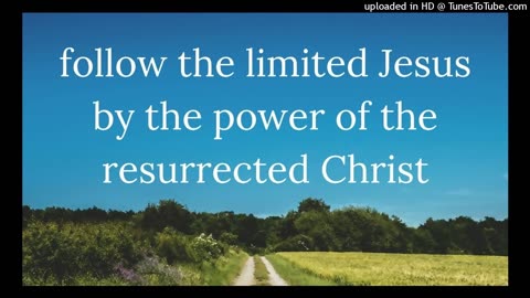 follow the limited Jesus by the power of the resurrected Christ