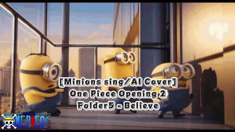 [Minions sing/AI Cover] One Piece Opening 2 Folder 5- Believe