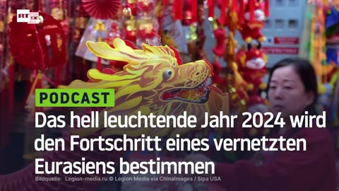 Das hell leuchtende Jahr 2024 wird den Fortschritt eines vernetzten Eurasiens bestimmen