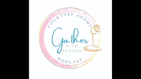 Gather with Purpose PODCAST: Episode 2--Gather with Purpose, what it means and what it can look like